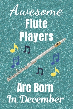 Awesome Flute Players Are Born In December: Flute gifts. This Flute Notebook / Flute Journal is 6x9in size with 110+ lined ruled pages, great for ... Flute gifts ideas. Flute musical instrument.