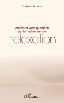 Améliorer votre quotidien par les techniques de relaxation (French Edition)