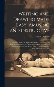 Hardcover Writing and Drawing Made Easy, Amusing and Instructive: Containing the Whole Alphabet in all the Characters now us'd, Both in Printing and Penmanship: Book