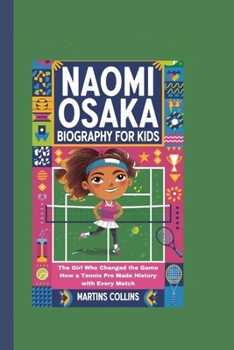 NAOMI OSAKA BIOGRAPHY FOR KIDS: The Girl Who Changed the Game - How a Tennis Pro Made History with Every Match