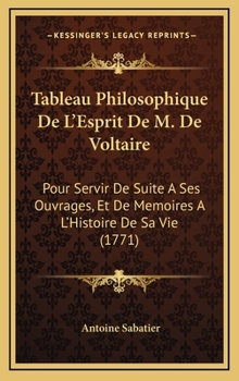 Hardcover Tableau Philosophique De L'Esprit De M. De Voltaire: Pour Servir De Suite A Ses Ouvrages, Et De Memoires A L'Histoire De Sa Vie (1771) [French] Book