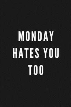 Monday Hates You Too: Funny Gift for Coworkers & Friends | Blank Work Journal to write in with Sarcastic Office Humour Quote for Women & Men ... Secret Santa, Birthday, Retirement or Leaving
