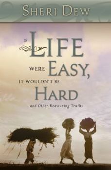 Hardcover If Life Were Easy, It Wouldn't Be Hard: And Other Reassuring Truths Book
