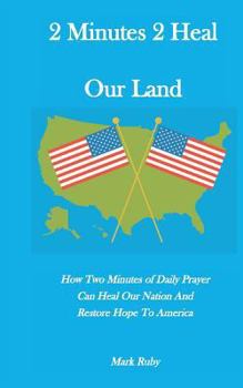 Paperback 2 Minutes 2 Heal Our Land: How Two Minutes of Daily Prayer Can Heal Our Nation and Restore Hope to America! Book