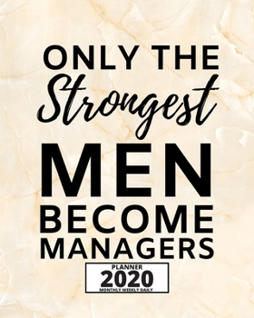 Only The Strongest Men Become Managers: 2020 Planner For Manager, 1-Year Daily, Weekly And Monthly Organizer With Calendar, Appreciation Gift Idea For Managers (8" x 10")