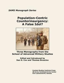 Paperback Population-Centric Counterinsurgency: A False Idol. Three Monographs from the School of Advanced Military Studies Book