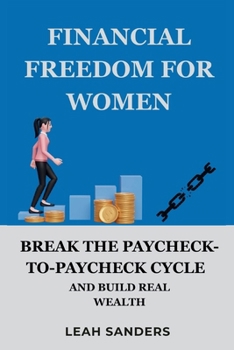 Paperback Financial Freedom for Women: Break the Paycheck-to-Paycheck Cycle and Build Real Wealth Book