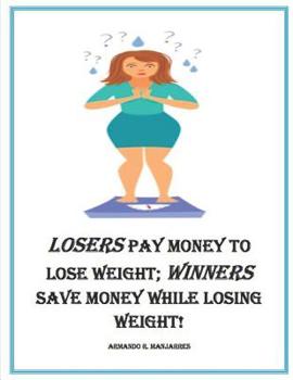 Paperback Losers Pay Money to Lose Weight; Winners Save Money While Losing Weight! Book
