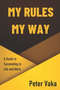 Paperback My Rules My Way: A Guide to Succeeding in Life and Work Book