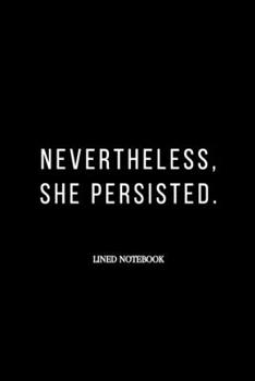 Nevertheless, She Persisted : Feminist & Feminism Gifts for Strong Women - Inspirational Black Lined Journal or Notebook