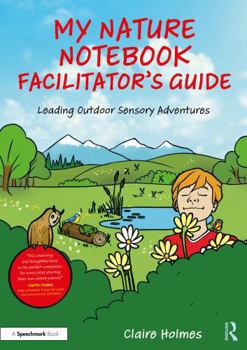 My Nature Notebook Facilitator’s Guide: Leading Outdoor Sensory Adventures