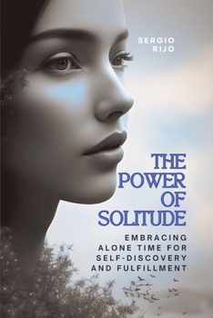 The Power of Solitude: Embracing Alone Time for Self-Discovery and Fulfillment