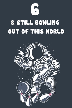 6 & Still Bowling Out Of This World: 6th Birthday 122 Page Bowling Paperback Journal Notebook Diary Gift