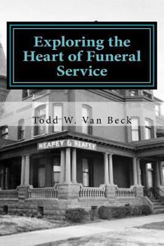 Paperback Exploring the Heart of Funeral Service: Navigating Successful Funeral Communications & The Principles of Funeral Service Counseling Book