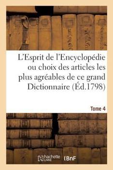 L'esprit De L'encyclopedie, Ou, Choix Des Articles Les Plus Agr�ables, Les Plus Curieux Et Les Plus Piquans De Ce Grand Dictionnaire: On N'est Attach� Qu'aux Morceaux Qui Peuvent Plaire Universellemen