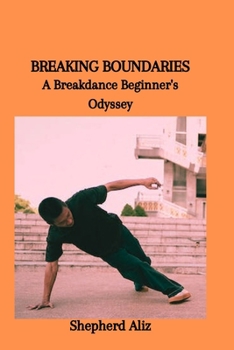 Paperback Breaking Boundaries: A Breakdance Beginner's Odyssey Book
