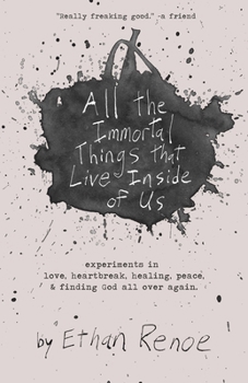 Paperback All the Immortal Things that Live Inside of Us: Experiments in love, heartbreak, healing, & finding God all over again Book