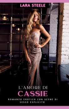 L'Amore di Cassie: Romanzo Erotico con Scene di Sesso Esplicito - Italian Erotic Romance for Women and Men (Italian Edition)