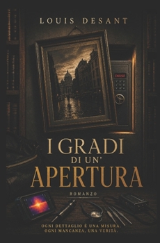 I Gradi di un’Apertura: Ogni cassaforte nasconde un contenuto. Ogni contenuto, una colpa. (Italian Edition)