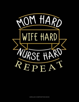 Paperback Mom Hard Wife Hard Nurse Hard Repeat: Unruled Composition Book