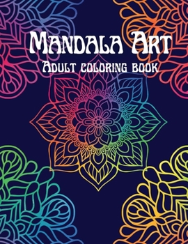 Mandala Art Adult Coloring Book: Featuring 50 Most Beautiful Mandalas for Stress Relief and Relaxation