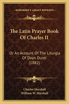 Paperback The Latin Prayer Book Of Charles II: Or An Account Of The Liturgia Of Dean Durel (1882) Book