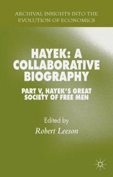 Hayek: A Collaborative Biography: Part V, Hayek’s Great Society of Free Men - Book #5 of the Hayek: A Collaborative Biography