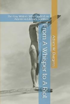 Paperback From A Whisper to A Riot: The Gay Writers Who Crafted an American Literary Tradition Book