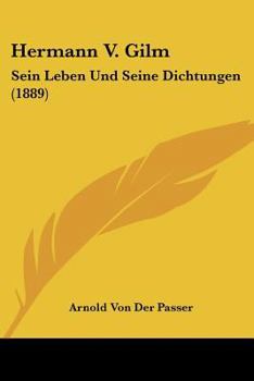 Hermann V. Gilm: Sein Leben Und Seine Dichtungen.