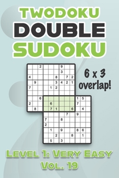 Paperback Twodoku Double Sudoku 6 x 3 Overlap Level 1: Very Easy Vol. 19: Play Sensei Sudoku With Solutions 9x9 Nine Numbers Grid Easy Level Volumes 1-40 Cross Book