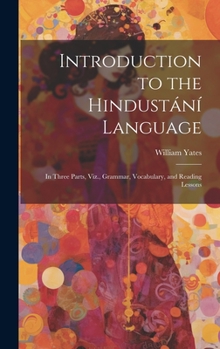 Hardcover Introduction to the Hindustání Language: In Three Parts, Viz., Grammar, Vocabulary, and Reading Lessons Book