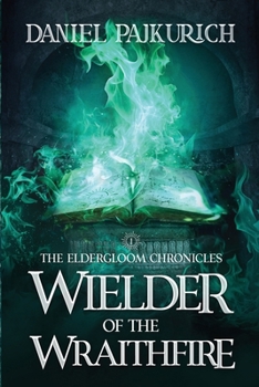 Paperback The Eldergloom Chronicles- Wielder of the Wraithfire: Wielder of the Wraithfire Book