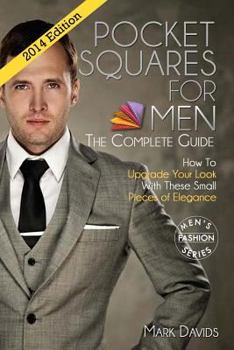 Paperback Pocket squares for men - the complete guide! How to upgrade your look with these small pieces of elegance Book