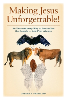 Paperback Making Jesus Unforgettable!: An Extraordinary Way to Internalize the Gospels-And Pray Always Book