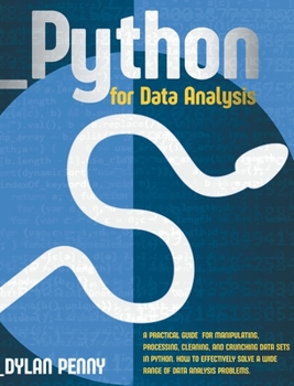 Hardcover Python for Data Analysis: A Practical Guide for Manipulating, Processing, Cleaning, and Crunching Data Sets in Python. How to Effectively Solve a Wide Range of Data Analysis Problems Book