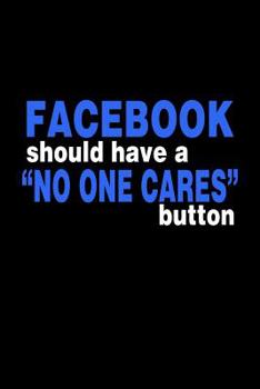 Facebook Should Have A " No One Cares " Button: Bitchy Smartass Quotes - Funny Gag Gift for Work or Friends -  Cornell Notebook For School or Office