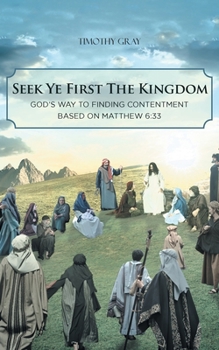 Paperback Seek Ye First the Kingdom: God's Way to Finding Contentment Based on Matthew 6:33 Book