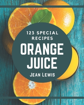 Paperback 123 Special Orange Juice Recipes: From The Orange Juice Cookbook To The Table Book