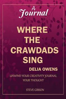 Paperback A Journal: WHERE THE CRAWDADS SING BY DELIA OWENS: unwind your creativity; journal your thought. Book