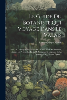 Paperback Le Guide Du Botaniste Qui Voyage Dans Le Valais: Avec Un Catalogue Des Plantes De Ce Pays Et De Ses Environs, Auquel On A Joint Les Lieux De Naissance [French] Book