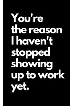 You're The Reason I Haven't Stopping Show Up To Work Yet: Coworker Leaving Farewell Goodbye Journal, Funny Going Away Gift for Colleague or is ... Show them how much you will miss him or her.