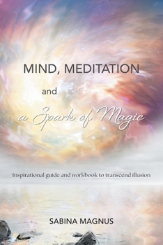 Paperback Mind, Meditation and a Spark of Magic: Inspirational guide and workbook to transcend illusion Book