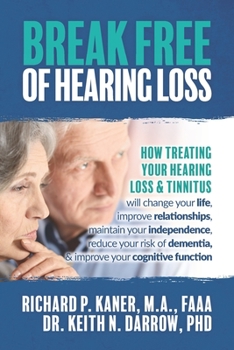 Paperback Break Free of Hearing Loss: How treating your hearing loss & tinnitus will change your life, improve relationships, maintain your independence, re Book