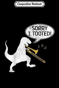 Composition Notebook: Sorry I Tooted Trombone Dinosaur Marching Band  Journal/Notebook Blank Lined Ruled 6x9 100 Pages