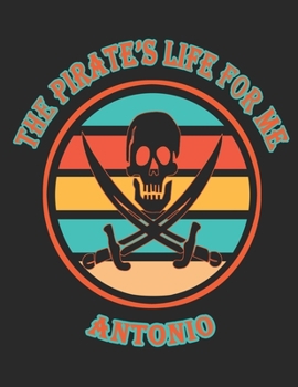 The Pirate's Life For Me Antonio: 8.5x11. 110 page. College Rule. Funny Pirate Vintage Skull Crossbone Sword journal composition book (Notebook School Office Supplies)