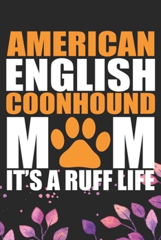 American English Coonhound Mom It's A Ruff Life: Cool American English Coonhound Dog Mum Journal Notebook - Funny American English Coonhound Dog ... Coonhound Owner Gifts. 6 x 9 in 120 pages