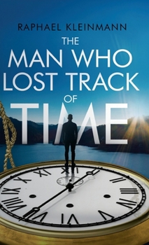 Hardcover The Man Who Lost Track of Time: A Transformational Short Story on Time, Purpose, and Inner Leadership Book