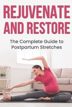 Paperback Rejuvenate and Restore: The Complete Guide to Postpartum Stretches Book