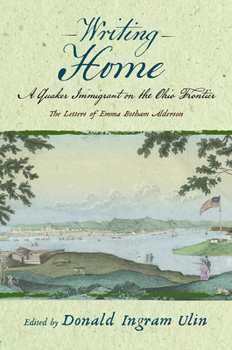 Hardcover Writing Home: A Quaker Immigrant on the Ohio Frontier; The Letters of Emma Botham Alderson Book