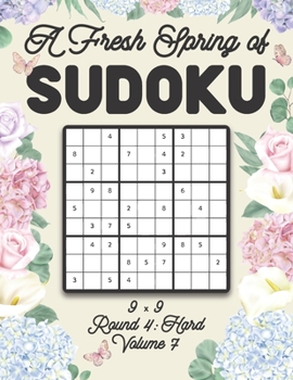 Paperback A Fresh Spring of Sudoku 9 x 9 Round 4: Hard Volume 7: Sudoku for Relaxation Spring Time Puzzle Game Book Japanese Logic Nine Numbers Math Cross Sums Book